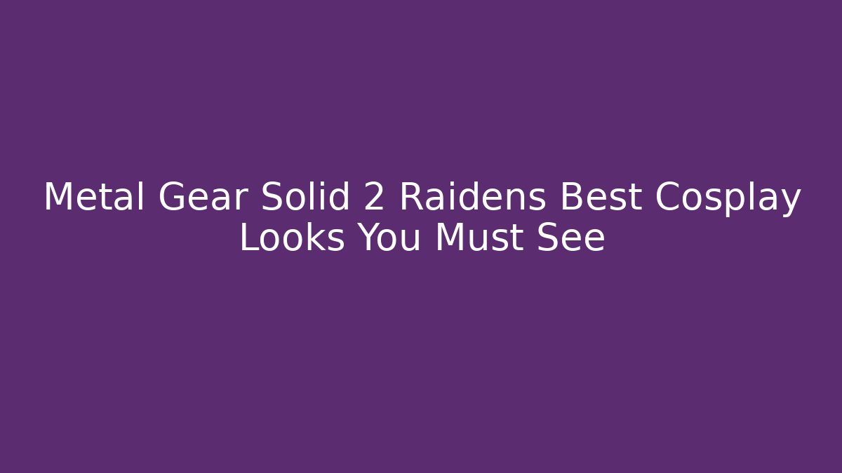 Metal Gear Solid 2 Raidens Best Cosplay Looks You Must See
