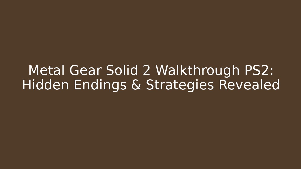 Metal Gear Solid 2 Walkthrough PS2: Hidden Endings & Strategies Revealed - Andrea Zevedo