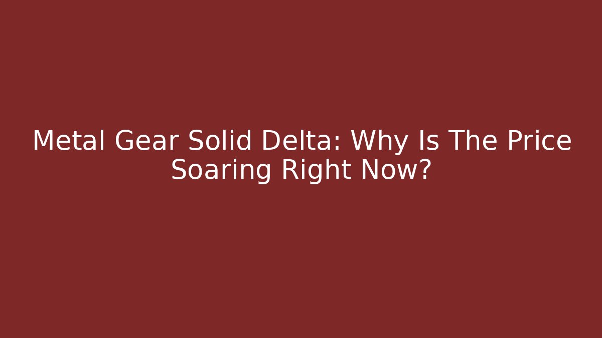 Metal Gear Solid Delta: Why Is The Price Soaring Right Now?