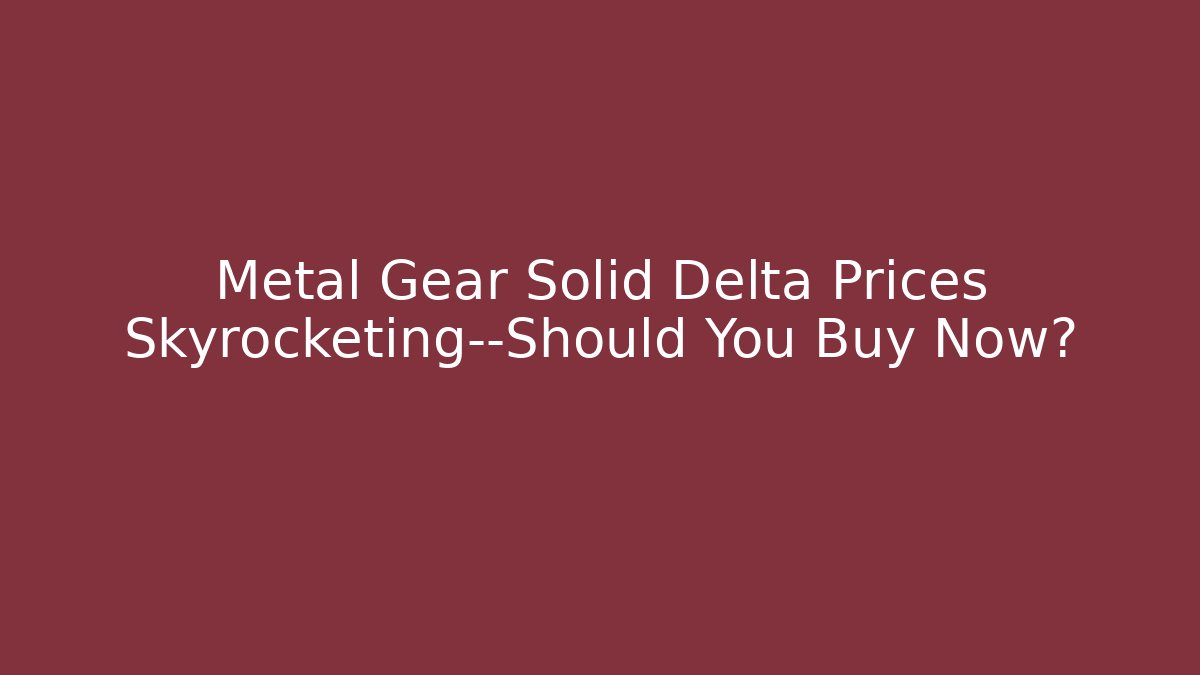 Metal Gear Solid Delta Prices Skyrocketing—Should You Buy Now?