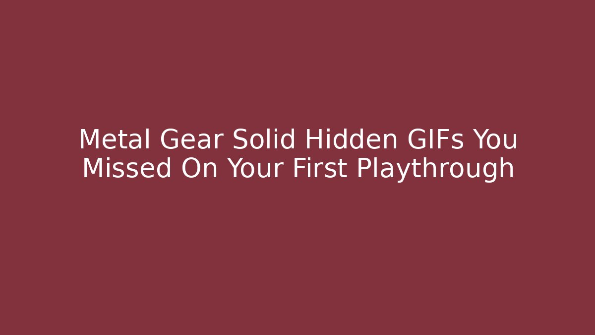 Metal Gear Solid Hidden GIFs You Missed On Your First Playthrough