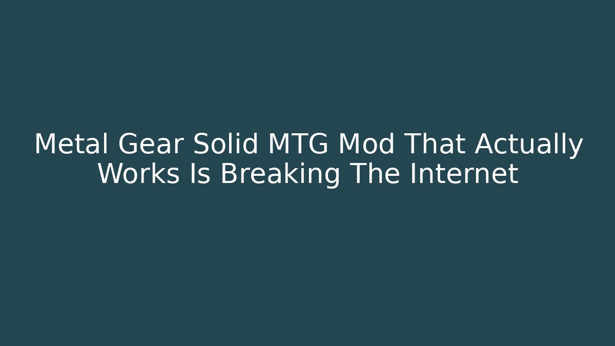 Metal Gear Solid MTG Mod That Actually Works Is Breaking The Internet