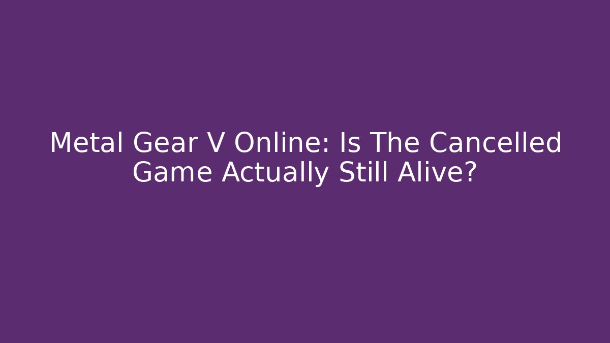 Metal Gear V Online: Is The Cancelled Game Actually Still Alive?