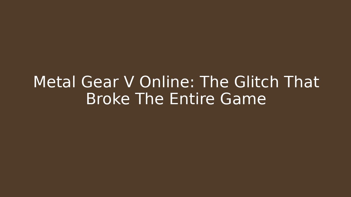 Metal Gear V Online: The Glitch That Broke The Entire Game
