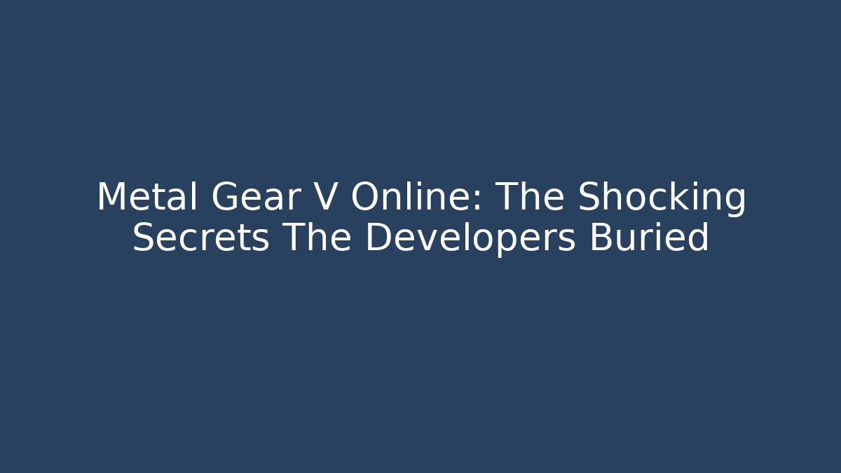 Metal Gear V Online: The Shocking Secrets The Developers Buried