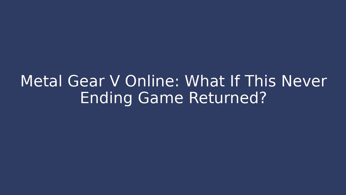 Metal Gear V Online: What If This Never Ending Game Returned?