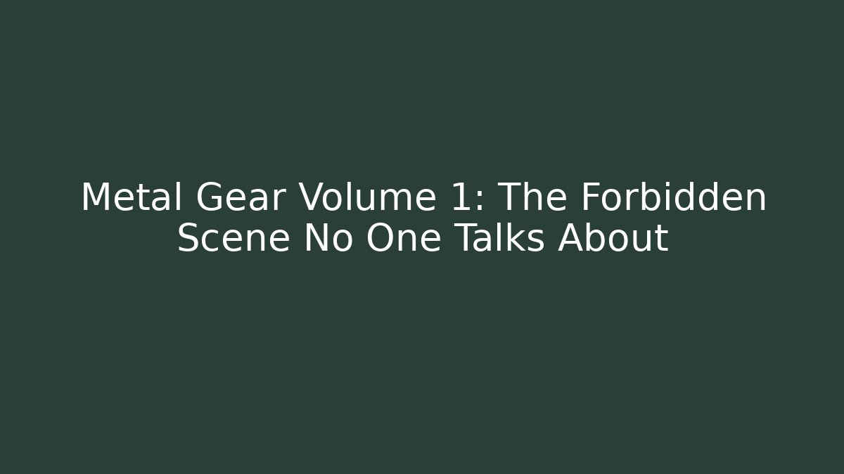 Metal Gear Volume 1: The Forbidden Scene No One Talks About