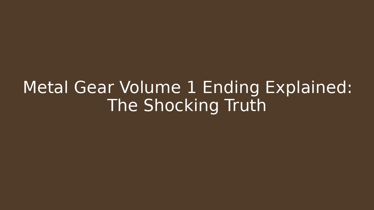 Metal Gear Volume 1 Ending Explained: The Shocking Truth
