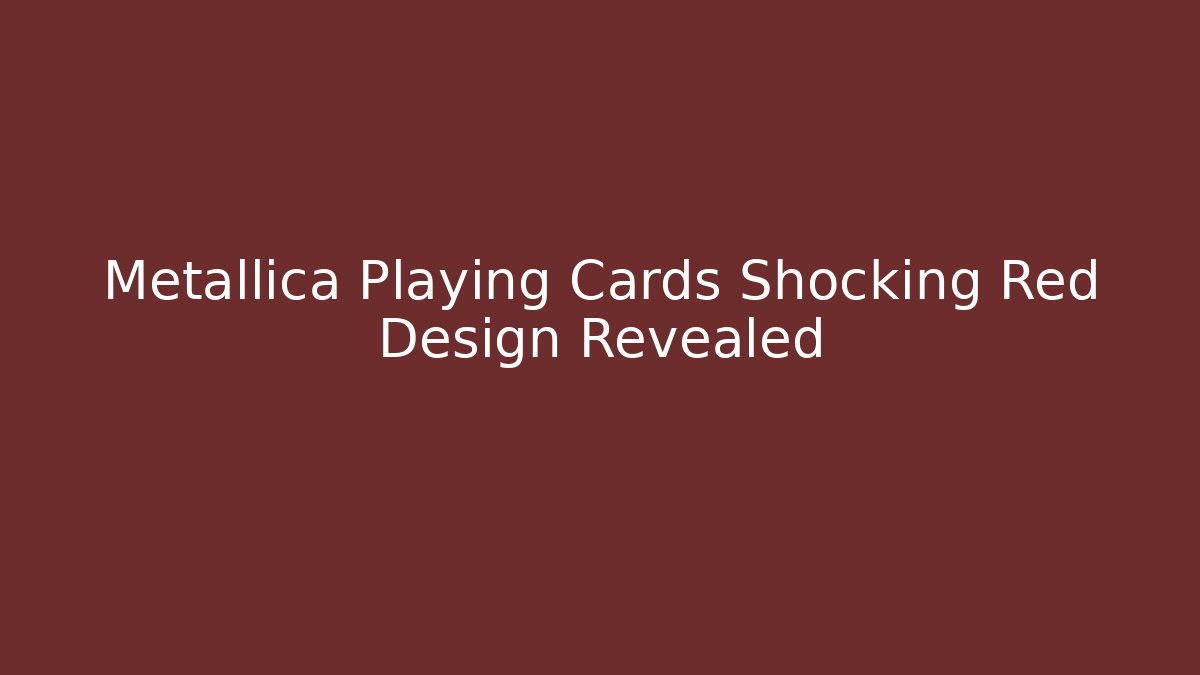 Metallica Playing Cards Shocking Red Design Revealed