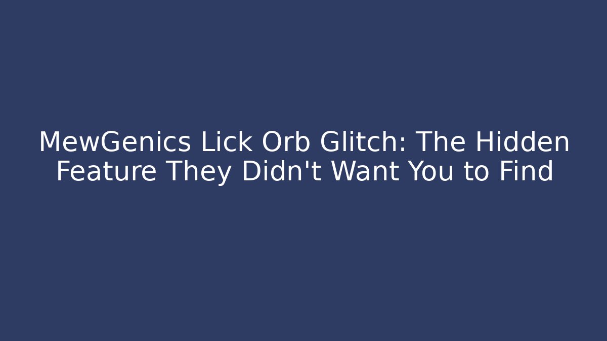 MewGenics Lick Orb Glitch: The Hidden Feature They Didn't Want You to Find