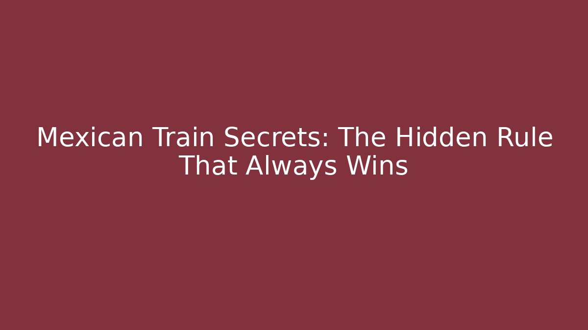 Mexican Train Secrets: The Hidden Rule That Always Wins