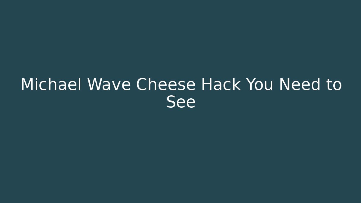 Michael Wave Cheese Hack You Need to See