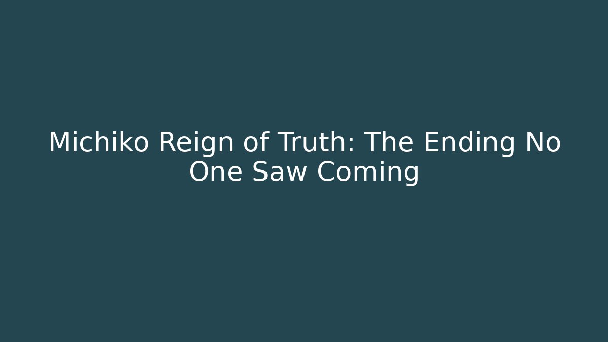 Michiko Reign of Truth: The Ending No One Saw Coming