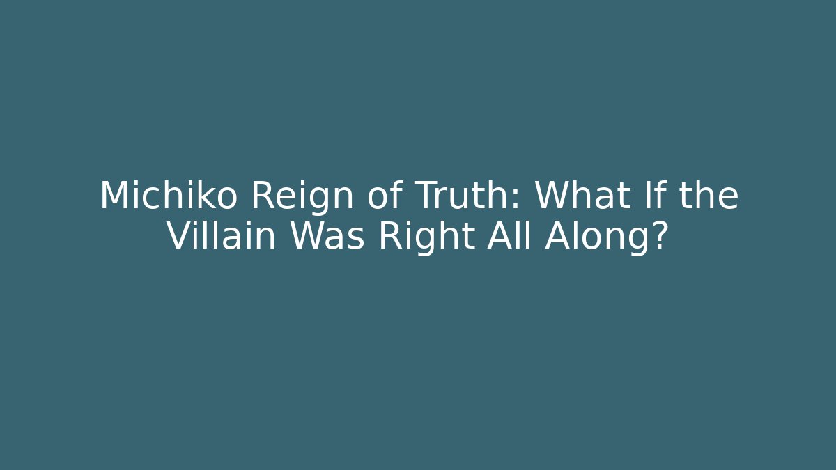 Michiko Reign of Truth: What If the Villain Was Right All Along?