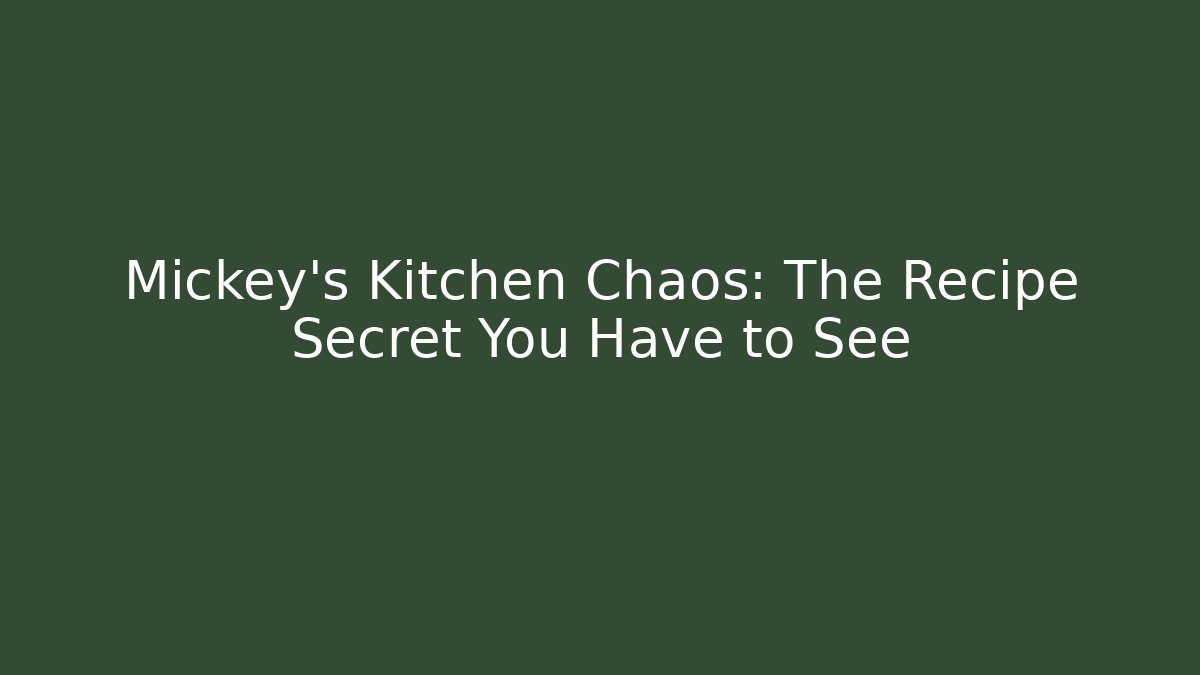 Mickey's Kitchen Chaos: The Recipe Secret You Have to See