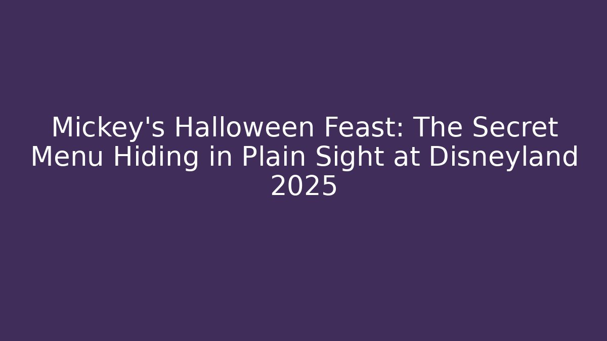 Mickey’s Halloween Feast: The Secret Menu Hiding in Plain Sight at Disneyland 2025
