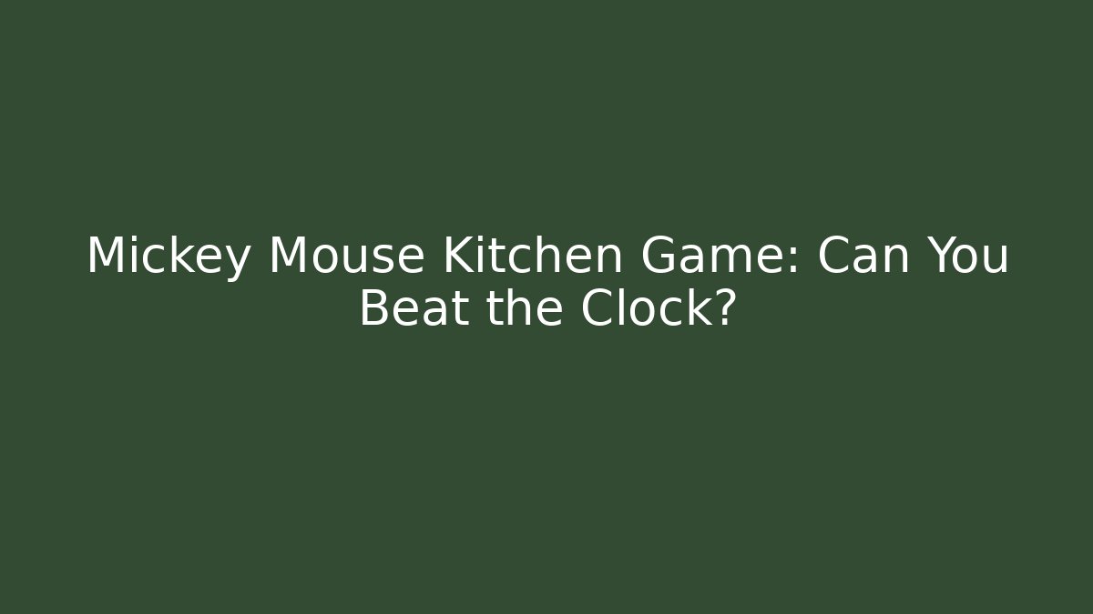 Mickey Mouse Kitchen Game: Can You Beat the Clock?