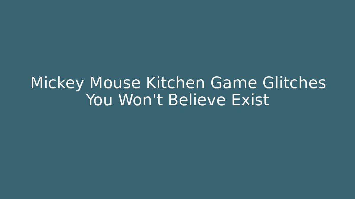 Mickey Mouse Kitchen Game Glitches You Won't Believe Exist