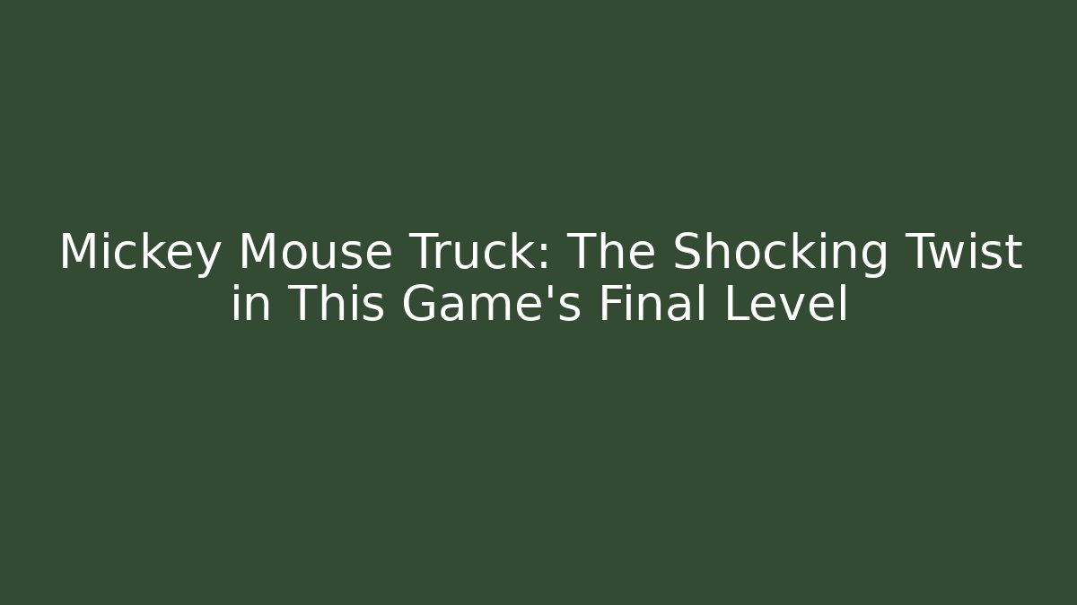 Mickey Mouse Truck: The Shocking Twist in This Game's Final Level