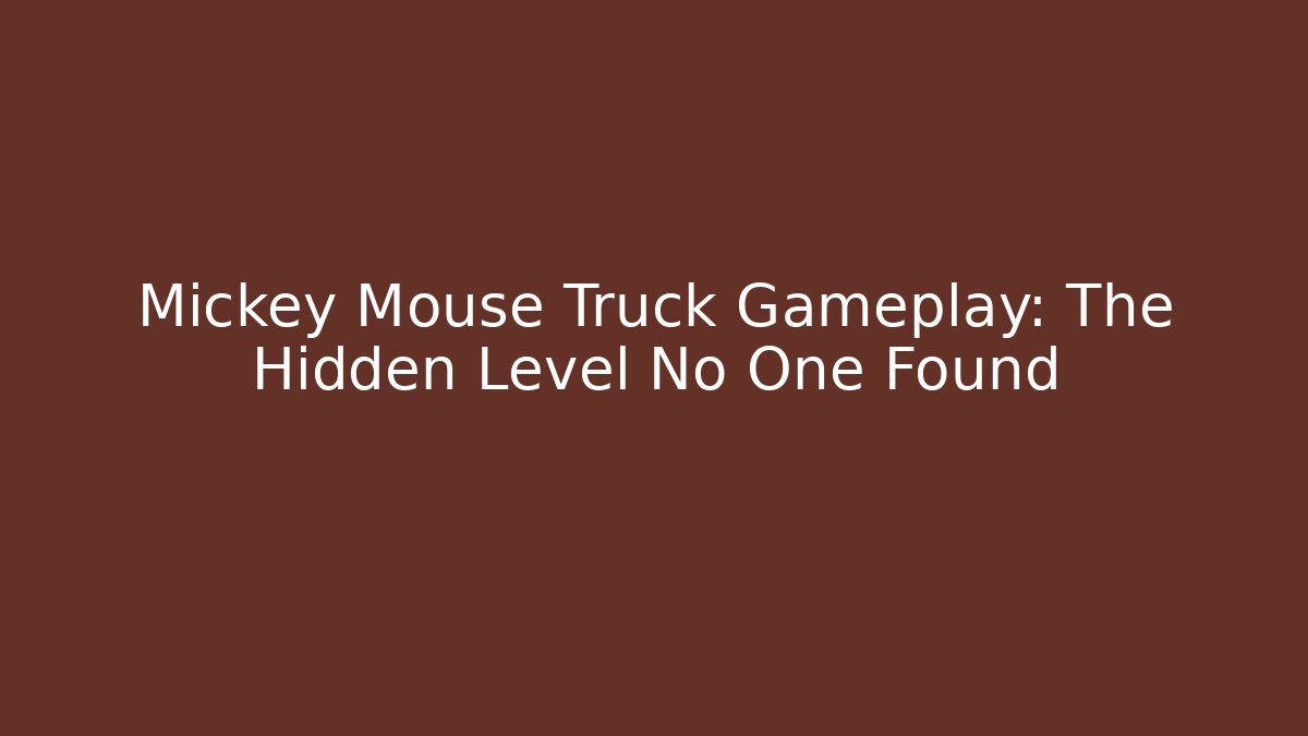 Mickey Mouse Truck Gameplay: The Hidden Level No One Found