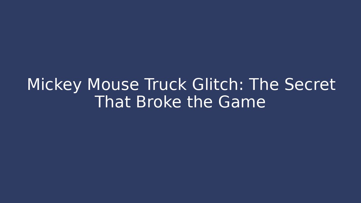Mickey Mouse Truck Glitch: The Secret That Broke the Game
