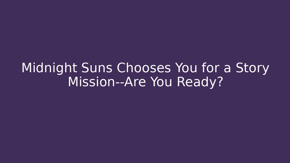Midnight Suns Chooses You for a Story Mission—Are You Ready?