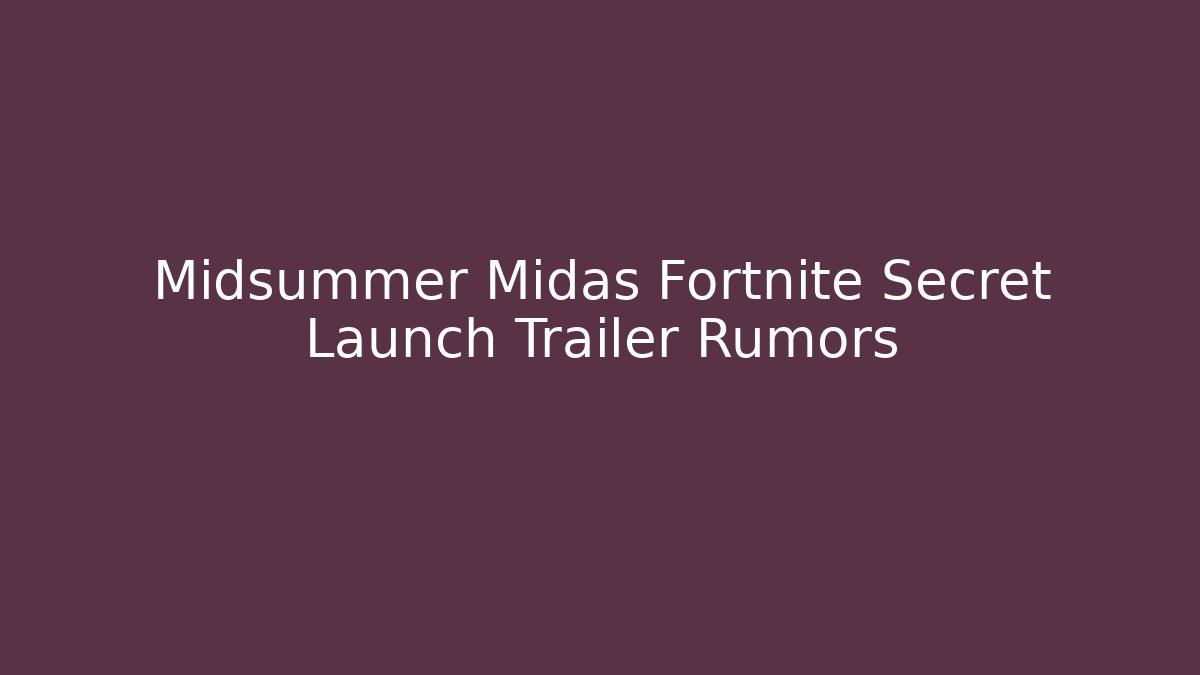 Midsummer Midas Fortnite Secret Launch Trailer Rumors