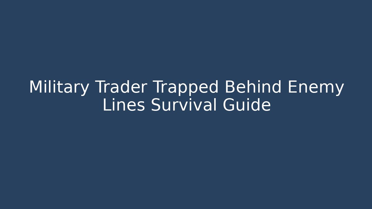 Military Trader Trapped Behind Enemy Lines Survival Guide - Andrea Zevedo