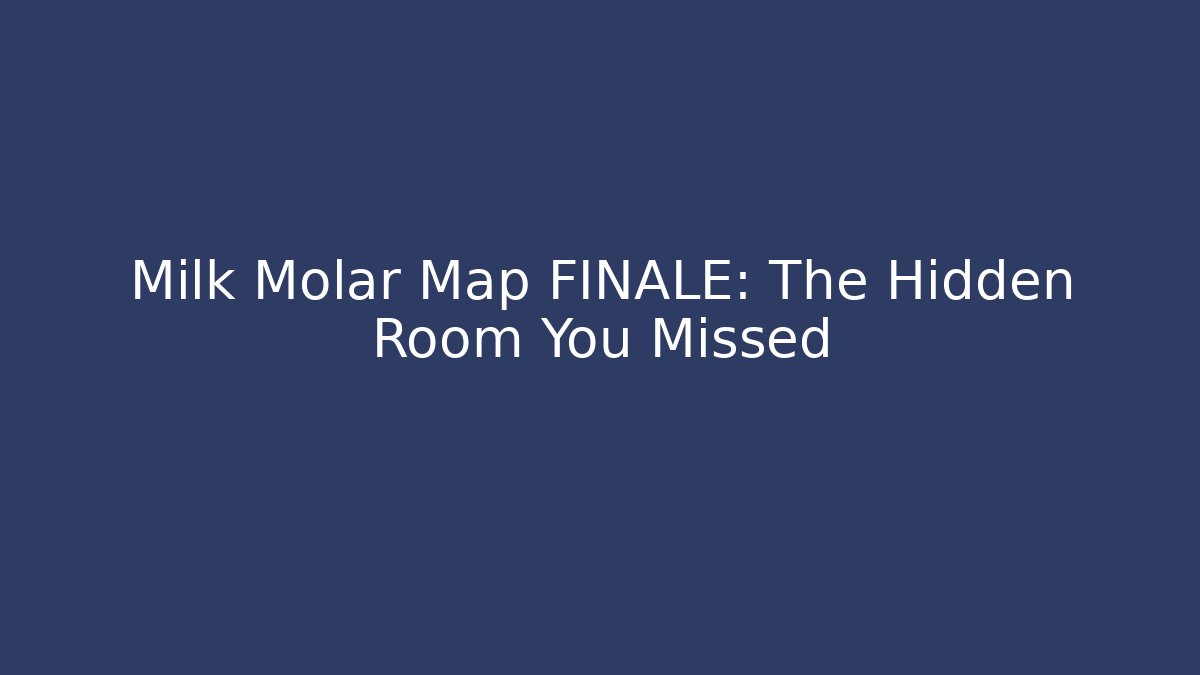 Milk Molar Map FINALE: The Hidden Room You Missed