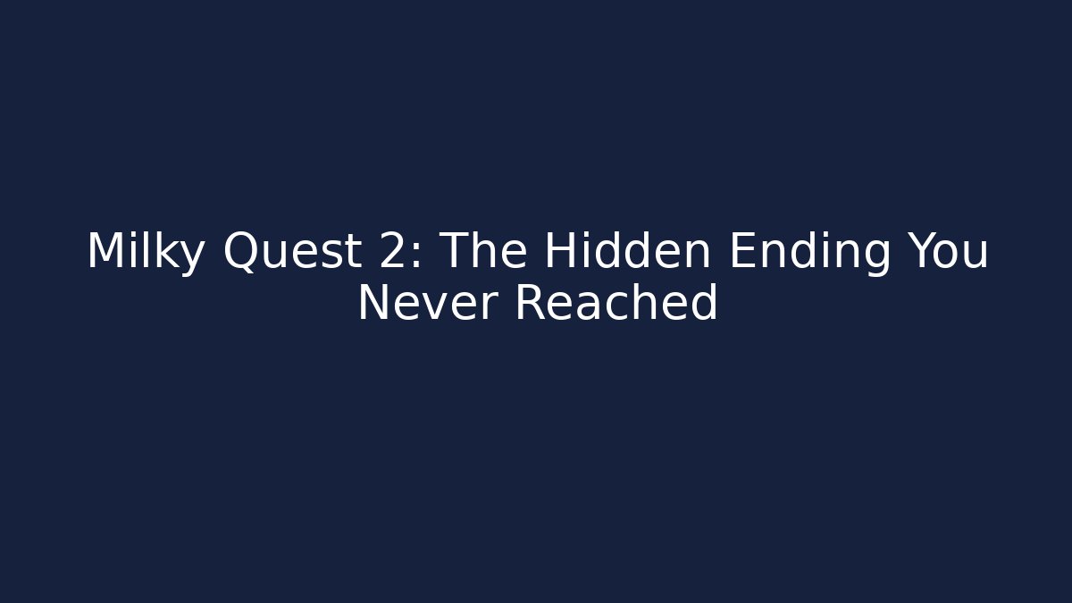 Milky Quest 2: The Hidden Ending You Never Reached