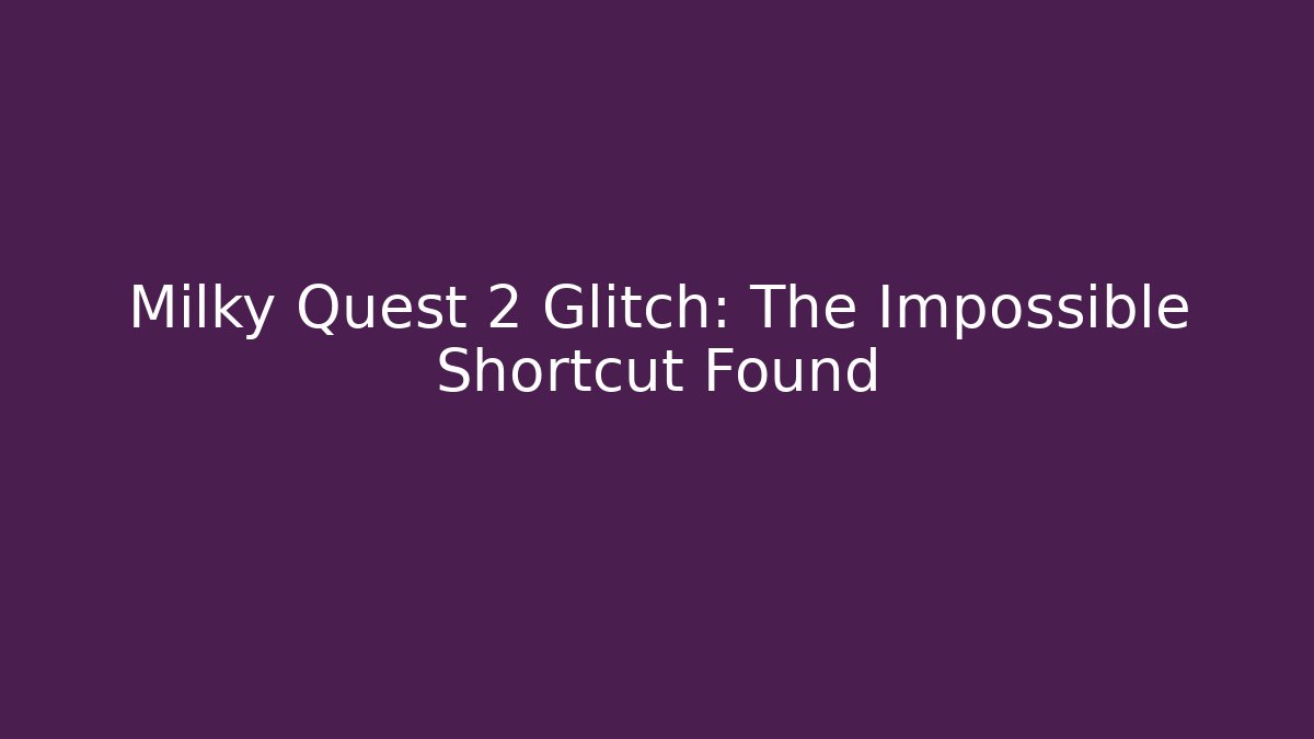 Milky Quest 2 Glitch: The Impossible Shortcut Found