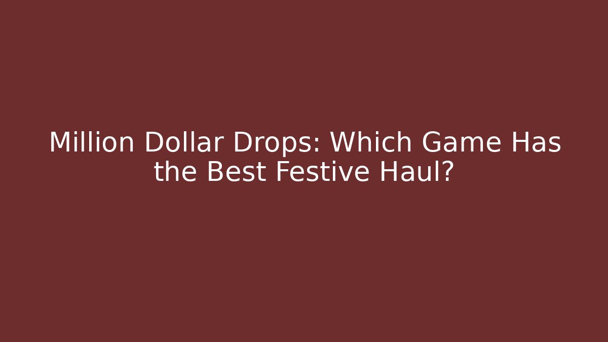 Million Dollar Drops: Which Game Has the Best Festive Haul?