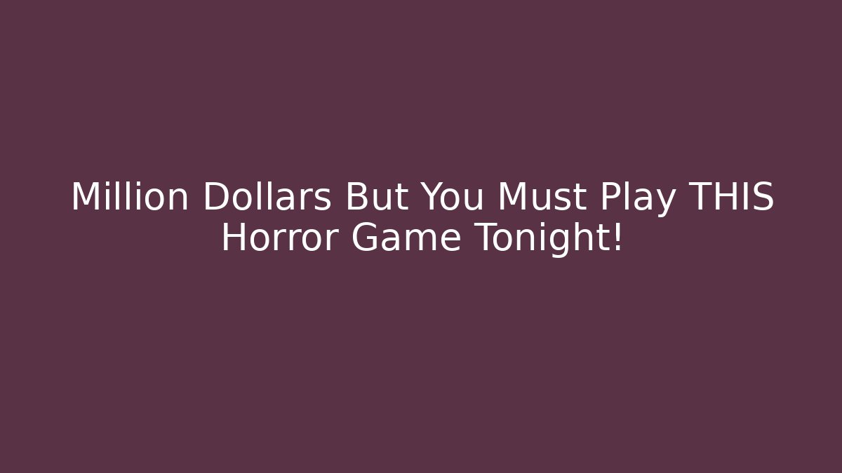 Million Dollars But You Must Play THIS Horror Game Tonight!