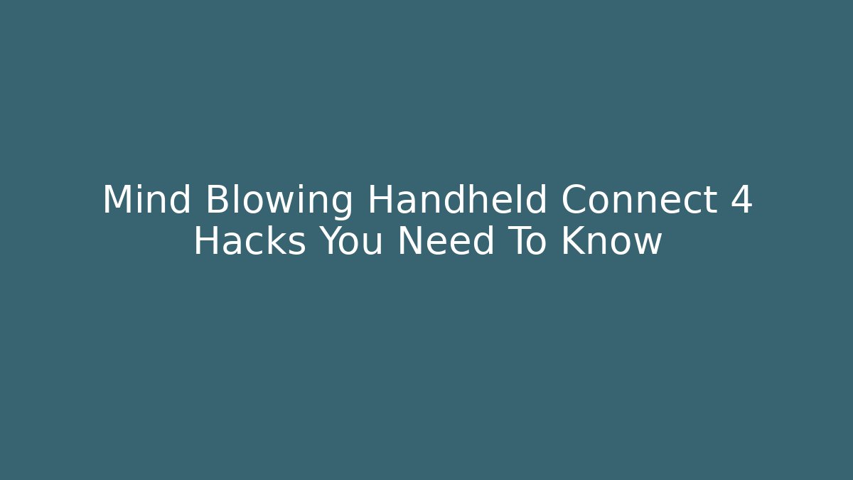 Mind Blowing Handheld Connect 4 Hacks You Need To Know