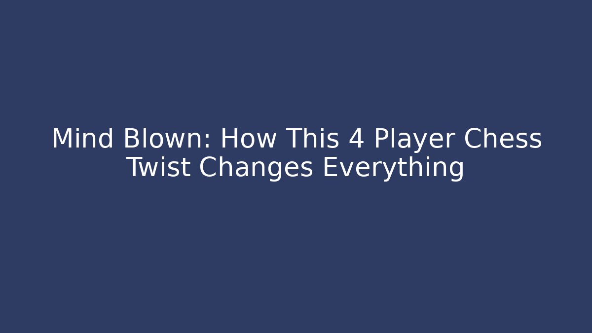 Mind Blown: How This 4 Player Chess Twist Changes Everything