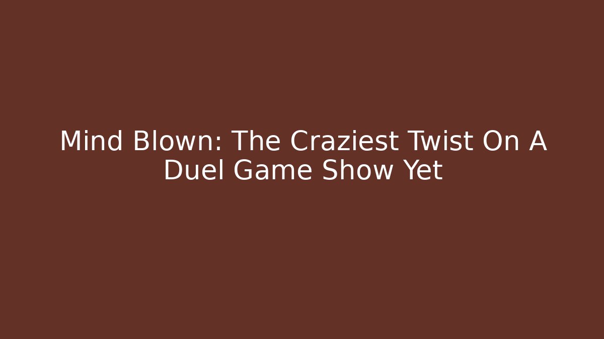 Mind Blown: The Craziest Twist On A Duel Game Show Yet - Andrea Zevedo