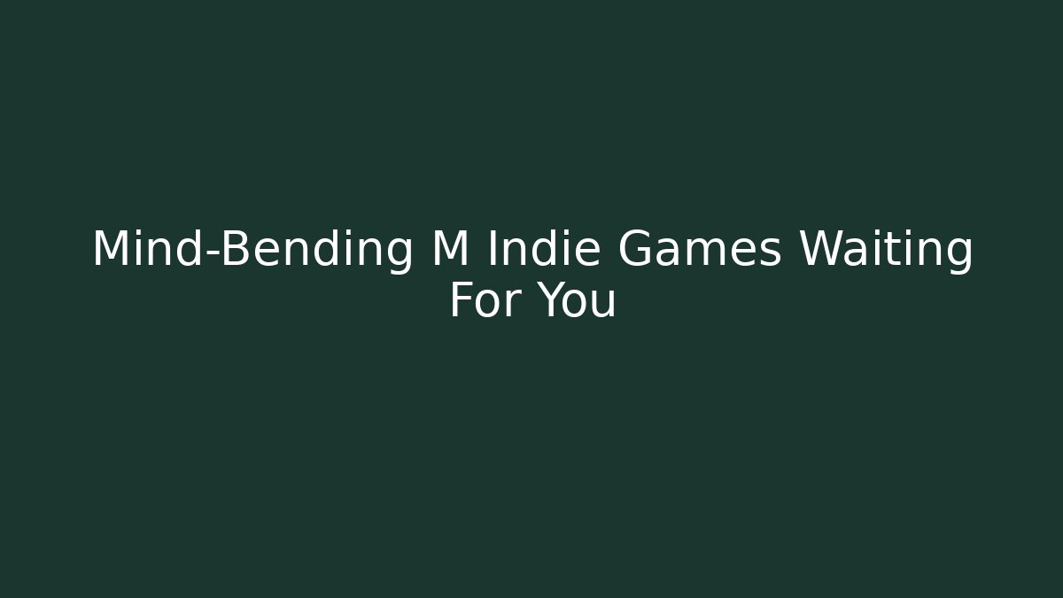 Mind-Bending M Indie Games Waiting For You