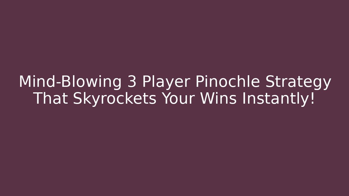 Mind-Blowing 3 Player Pinochle Strategy That Skyrockets Your Wins Instantly!