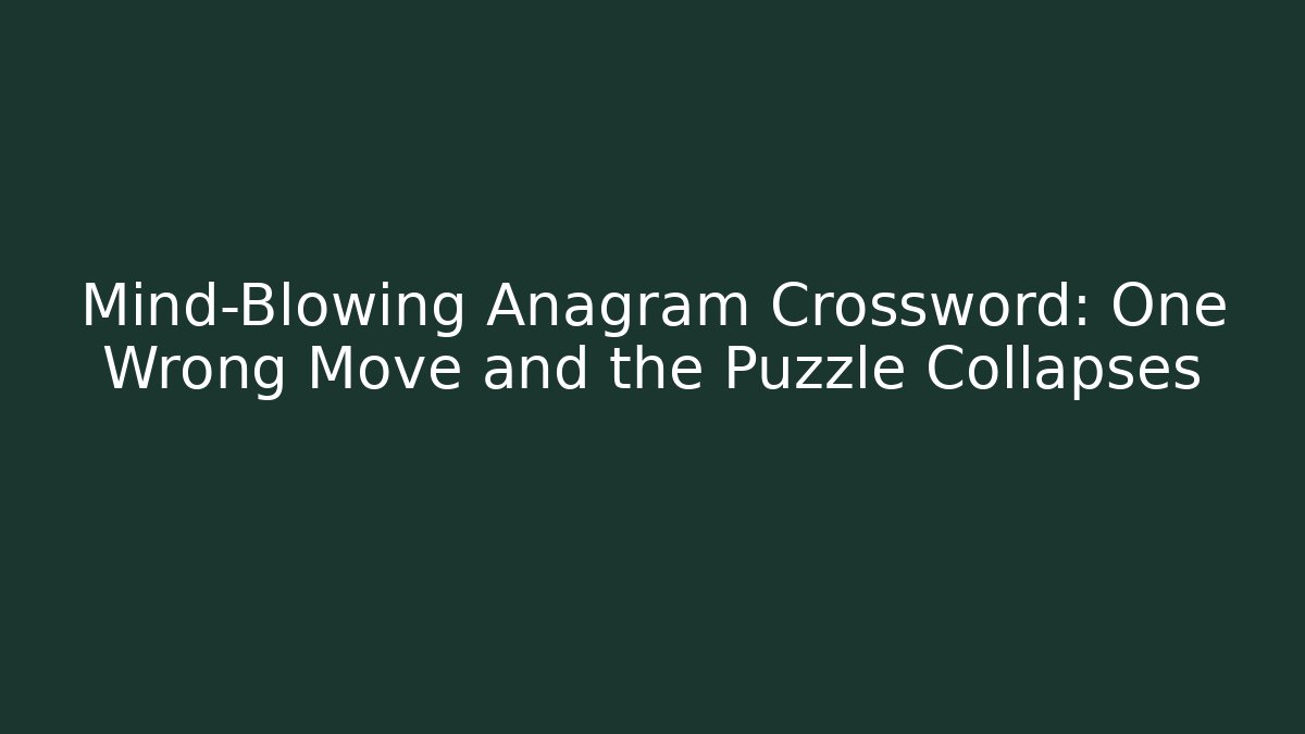 Mind-Blowing Anagram Crossword: One Wrong Move and the Puzzle Collapses
