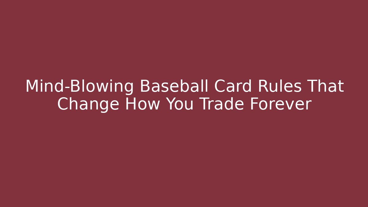Mind-Blowing Baseball Card Rules That Change How You Trade Forever