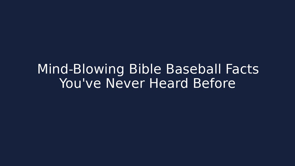 Mind-Blowing Bible Baseball Facts You’ve Never Heard Before