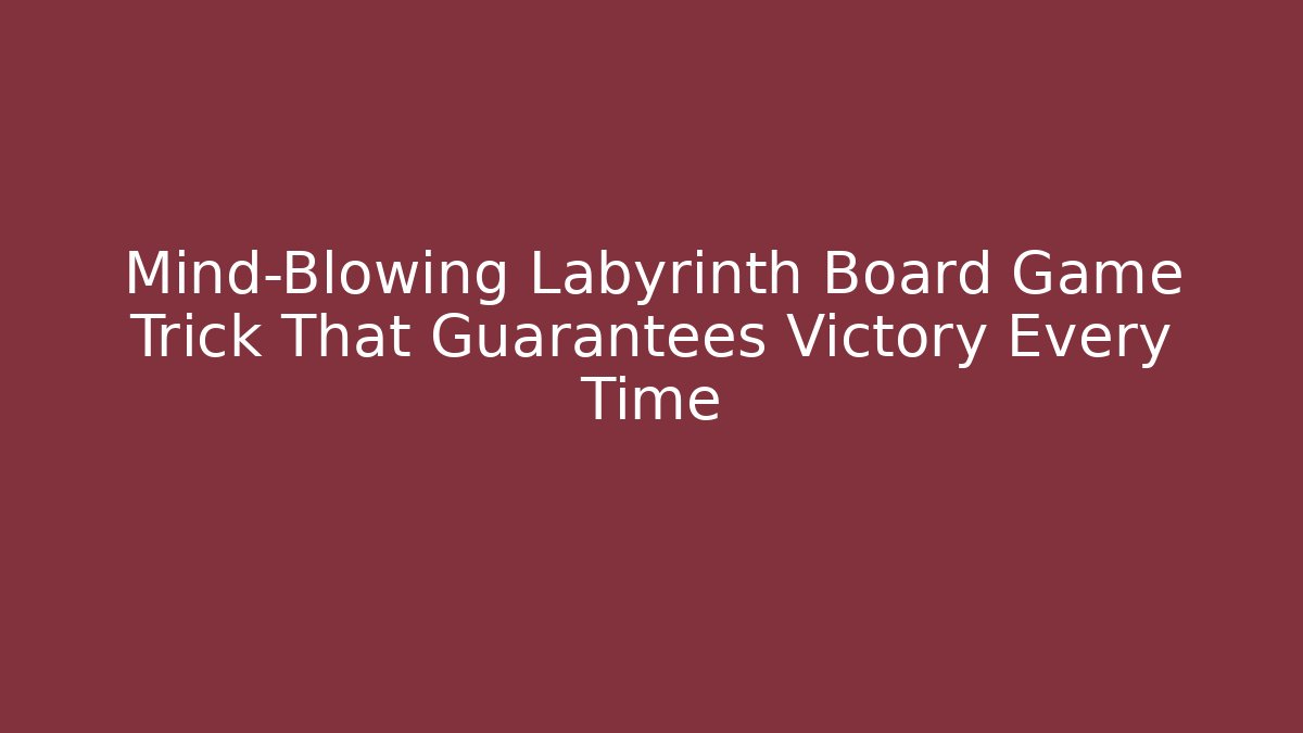 Mind-Blowing Labyrinth Board Game Trick That Guarantees Victory Every Time