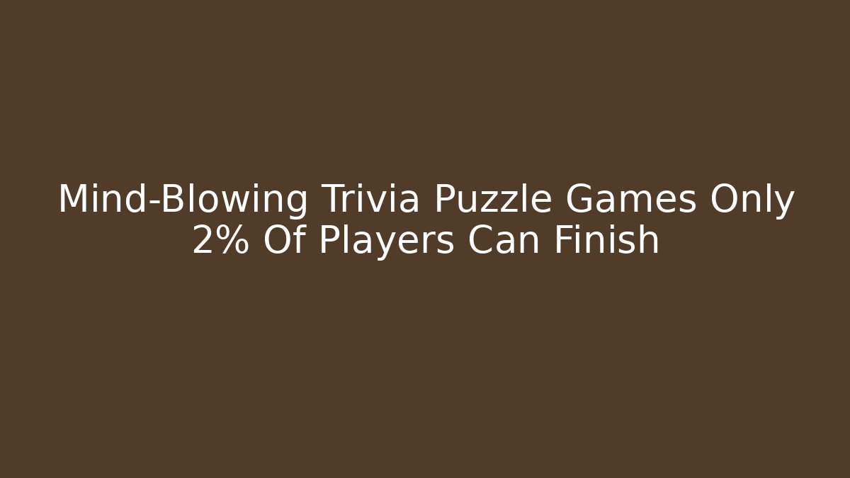 Mind-Blowing Trivia Puzzle Games Only 2% Of Players Can Finish