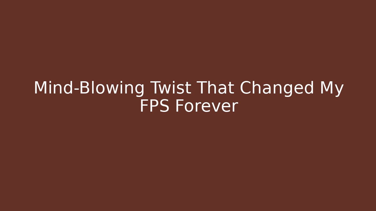 Mind-Blowing Twist That Changed My FPS Forever