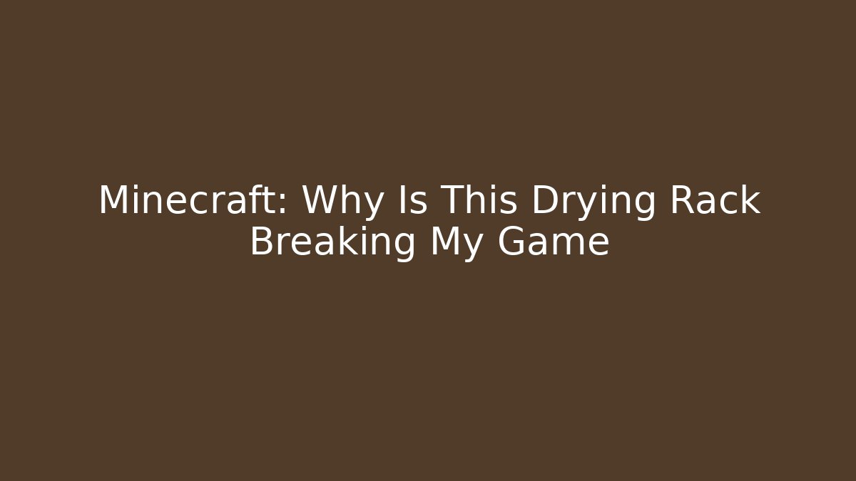 Minecraft: Why Is This Drying Rack Breaking My Game - Andrea Zevedo