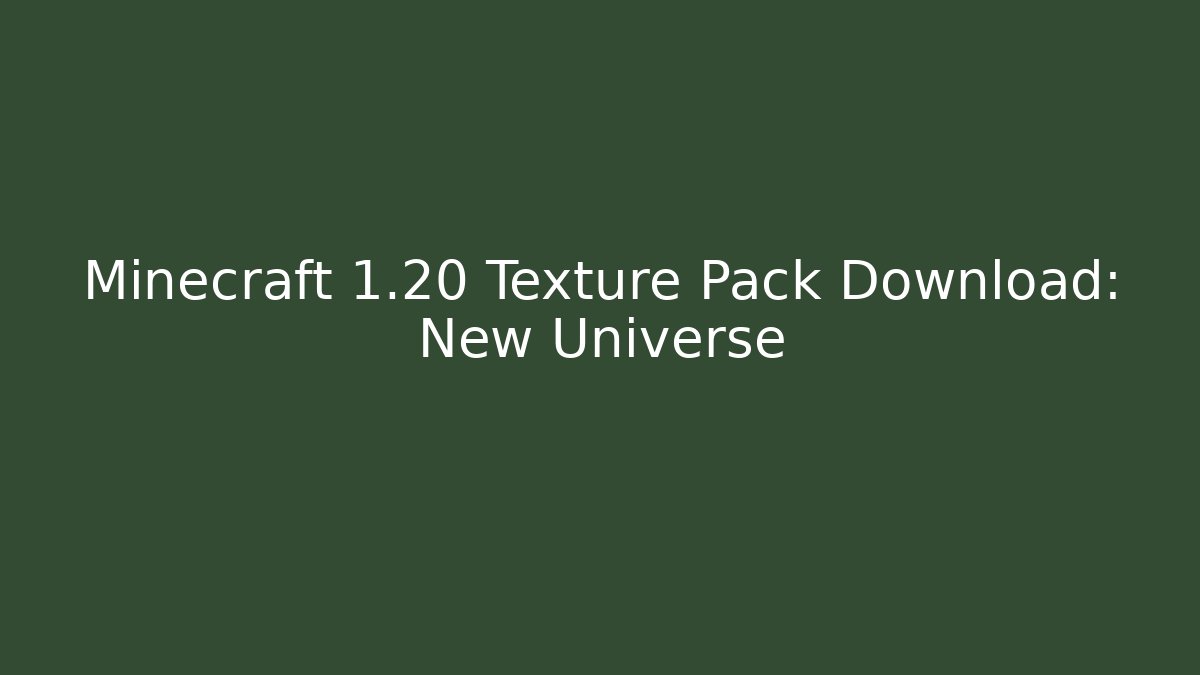 Minecraft 1.20 Texture Pack Download: New Universe