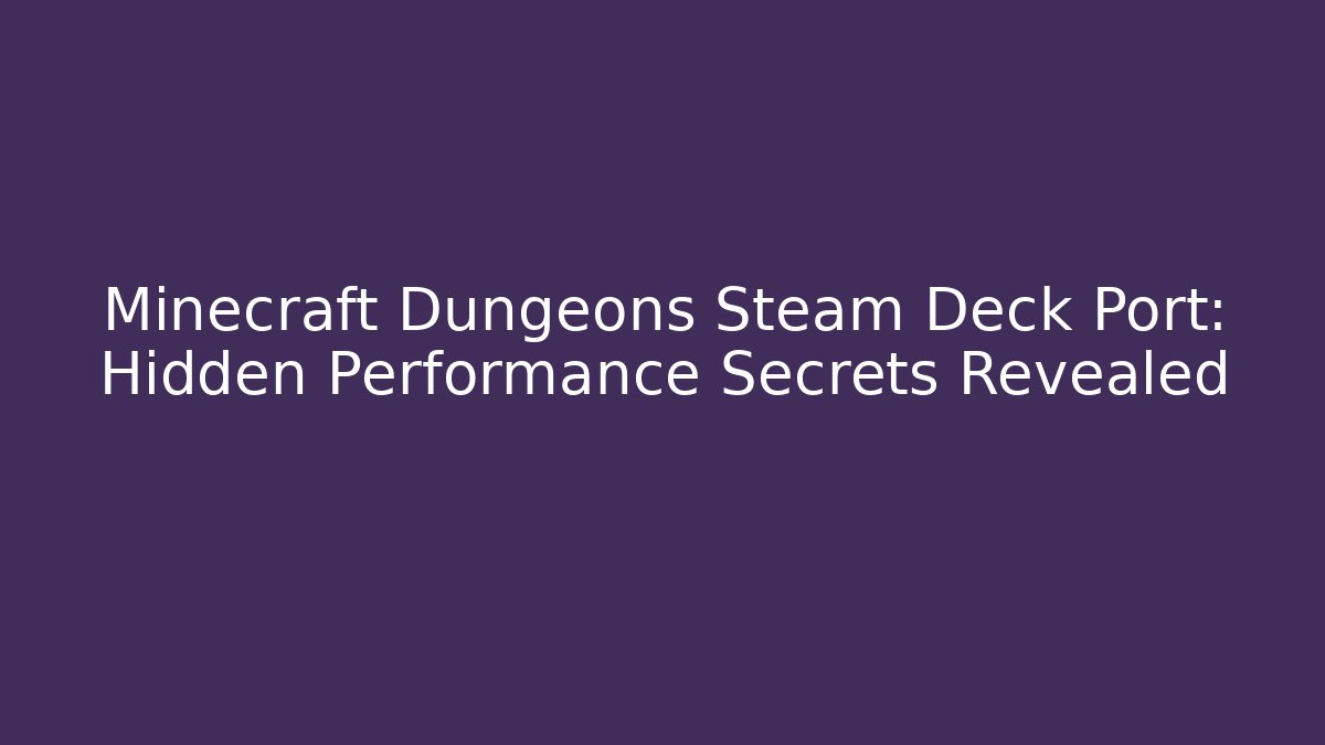 Minecraft Dungeons Steam Deck Port: Hidden Performance Secrets Revealed - Andrea Zevedo