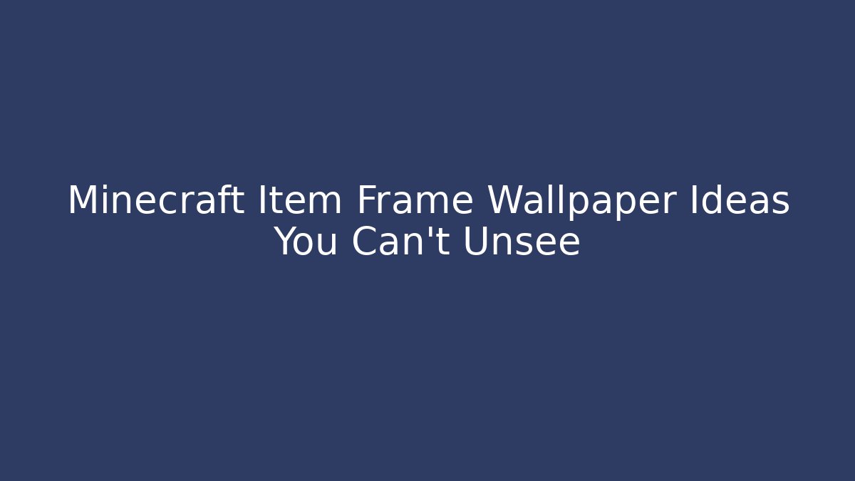 Minecraft Item Frame Wallpaper Ideas You Can't Unsee
