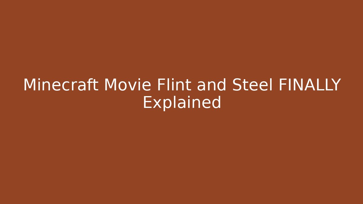 Minecraft Movie Flint and Steel FINALLY Explained