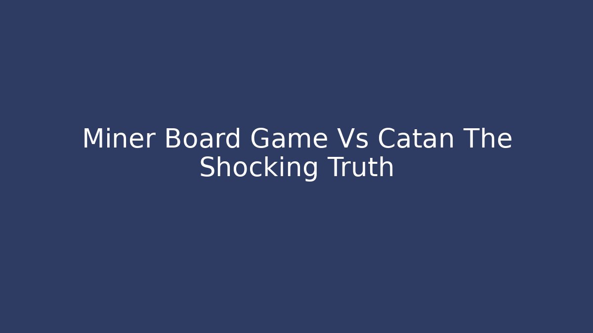 Miner Board Game Vs Catan The Shocking Truth